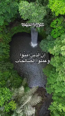 # إِنَّ الَّذِينَ آمَنُوا وَعَمِلُوا الصَّالِحَاتِ إِنَّا لَا نُضِيعُ أَجْرَ مَنْ أَحْسَنَ عَمَلًا أُولَٰئِكَ لَهُمْ جَنَّاتُ عَدْنٍ تَجْرِي مِن تَحْتِهِمُ الْأَنْهَارُ # سورة الكهف #