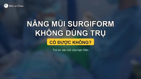 Nâng mũi Surgiform mà không dùng trụ — có được không? Có ca làm được, có ca không nên. Nhầm lẫn nằm ở chỗ nhiều người tưởng 