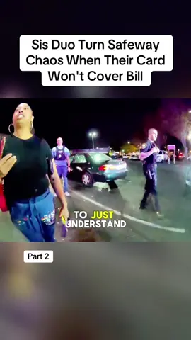 Sis Duo Turn Safeway Chaos When Their Card Won't Cover Bill #cops #police #bodycam 