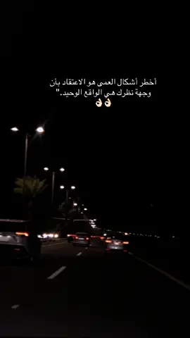 أخطر أشكال العمى هو الاعتقاد بأن وجهة نظرك هي الواقع الوحيد.
