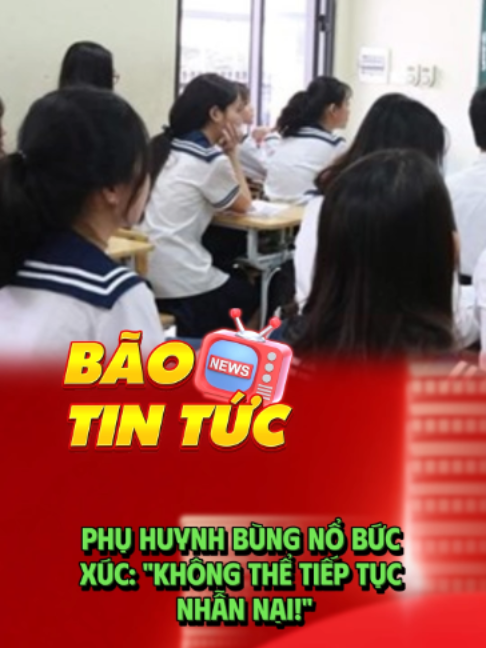 Phụ huynh bùng nổ bức xúc: 