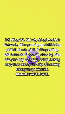 Bài đăng 161. Khi xây dựng InterLink Network, điều quan trọng nhất không phải đi nhanh mà là đi đúng hướng. Mỗi bước đều được cân nhắc kỹ, đảm bảo phù hợp với giá trị cốt lõi, không chạy theo những thứ hấp dẫn nhưng không thuộc về mình. #InterLink #ITLG #ITL