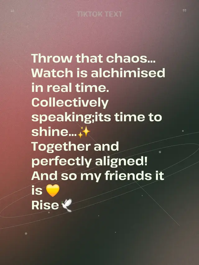 Throw that chaos... Watch is alchimised in real time. Collectively speaking;its time to shine...✨️ Together and perfectly aligned! And so my friends it is 💛 Rise🕊