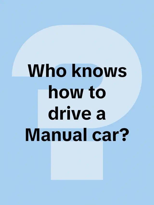 Who knows how to drive a  Manual car?