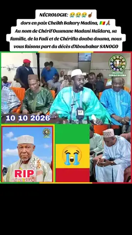 NÉCROLOGIE: 😭😭😭☝🏾 dors en paix Cheikh Bakary Madina, 🇲🇱🙏🏾 Au nom de Chérif Ousmane Madani Haïdara, sa famille, de la Fadi et de Chérifla douba douma, nous vous faisons part du décès d'Aboubakar SANOGO affectueusement appelé Bakary Madina; décès survenu ce samedi 10 octobre 2026 à Bamako. Nous adressons, par la même occasion, nos sincères condoléances à la famille de l'illustre disparu. Qu'Allah le Tout-Puissant l'accueille dans son immense paradis! Aminé! SIGNÉ, CHERIFLA DOUBA DOUMA
