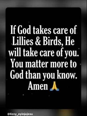 Never allow worry to steal your peace. The same God who provides for the birds of the air and clothes the lilies of the field knows your needs even before you ask. You are precious to Him, and He has not forgotten you. Keep praying, keep trusting, and keep moving forward in faith. Even when you cannot see the way, trust that God is still working behind the scenes. Your life matters to Him more than you can imagine. ❤️🙏 📖 Matthew 6:26 — “Behold the fowls of the air… your heavenly Father feedeth them. Are ye not much better than they?” PRAYER: Yahweh, take care of me and my family. Provide for our needs, strengthen our faith, protect our lives, and give us peace in every season. May we never lack what we need to fulfil Your purpose for our lives. In Jesus’ name, Amen! 🙏❤️ Hashtags: #Yahweh #GodWillTakeCareOfYou #TrustGod #FaithOverFear #GodsPromises     �