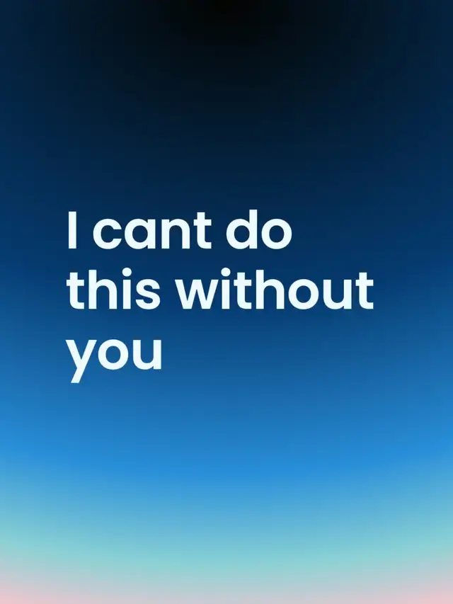 I cant do this without you