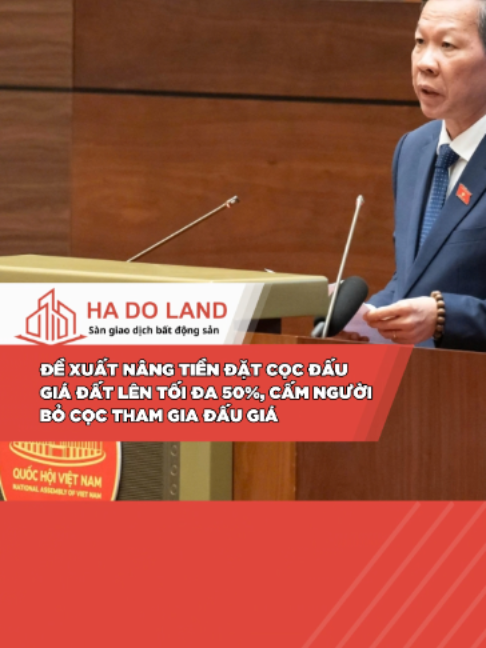 ĐỀ XUẤT NÂNG TIỀN ĐẶT CỌC ĐẤU GIÁ ĐẤT LÊN TỐI ĐA 50%, CẤM NGƯỜI BỎ CỌC THAM GIA ĐẤU GIÁ. #tintuc #bđs #hadoland #datcoc #daugiadat