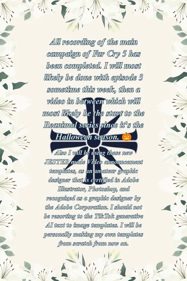 All recording of the main campaign of Far Cry 5 has been completed. I will most likely be done with episode 3 sometime this week, then a video in between which will most likely be the start to the Reanimal series since it's the Halloween season. 🎃 Also I will be using these new JESTER made video announcement templates, as an amateur graphic designer that is certified in Adobe Ilustrator, Photoshop, and recognized as a graphic designer by the Adobe Corporation I should not be resorting to the TikTok generative AI text to image templates. I will be personally making my own templates from scratch from now on. #youtube  #farcry5  #reanimal  #halloween  #spookyseason 