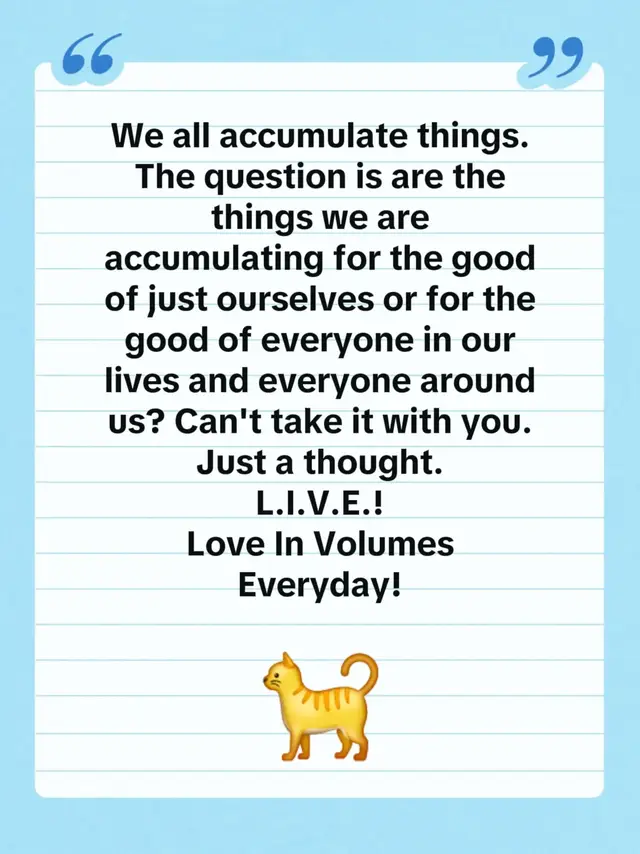 We all accumulate things. The question is are the things we are accumulating for the good of just ourselves or for the good of everyone in our lives and everyone around us? Can't take it with you. Just a thought.  L.I.V.E.! Love In Volumes Everyday!#theprocess #God #Love #loveinvolumeseveryday #Love @TikTok Tako 
