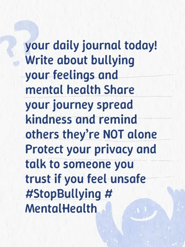 your daily journal today!  Write about bullying your feelings and mental health Share your journey spread kindness and remind others they’re NOT alone Protect your privacy and talk to someone you trust if you feel unsafe #StopBullying #MentalHealth
