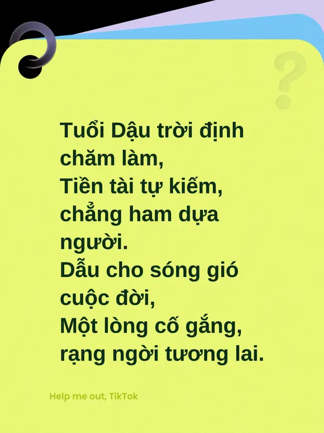 Tuổi Dậu trời định chăm làm, Tiền tài tự kiếm, chẳng ham dựa người. Dẫu cho sóng gió cuộc đời, Một lòng cố gắng, rạng ngời tương lai.#xuhuong #xaykenhtiktok #tuoidau #12congiap 
