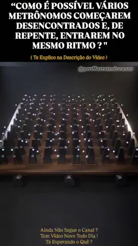 👉🏻 Vários metrônomos começam a bater em ritmos diferentes, mas, em poucos minutos, entram em perfeita sincronia!       O segredo? Uma base móvel!  Cada metrônomo transfere pequenas quantidades de energia para a plataforma, que influencia o movimento dos demais até que todos encontrem o mesmo ritmo.    🧠 Esse fenômeno é chamado de sincronização espontânea e também aparece na natureza, como nos vaga-lumes que piscam juntos e na atividade dos neurônios!    🌎 A Física revela como movimentos individuais podem se transformar em um comportamento coletivo surpreendente!   👉 Siga @proffernandocesar para aprender Física de forma simples e fascinante! #Física #CuriosidadesDaFísica #Ciência #ExperimentosDeFísica #VocêSabia
