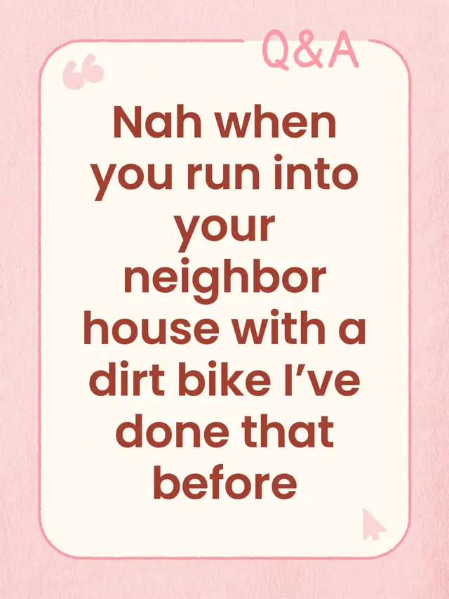 Commented on@GTBikes’s post  Nah when you run into your neighbor house with a dirt bike I’ve done that before