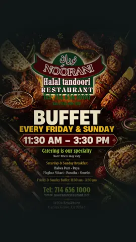 Catering is our specialty Note prices may very Saturday & Sunday Breakfast Halwa Puri • Paya Maghaz Nihari • Paratha • Omlet Sunday Brunch Buffet: 11:30am - 3:00pm Friday Lunch Buffet Tel 636-1000 www.nooranirestaurant.net 14204 Brookhurst Garden Grove, CA 92843